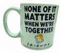 Friends mint green None of It Matters When We're Together mug front quote on white background